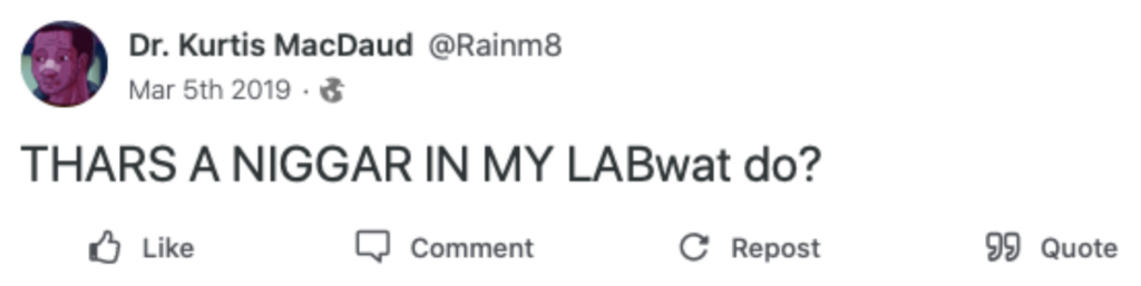 Trenin Bayless posting on Gab saying there is a ni***r in his lab. Trenin Bayless also said in an interview that he isn't a nazi because he works with black people in his lab